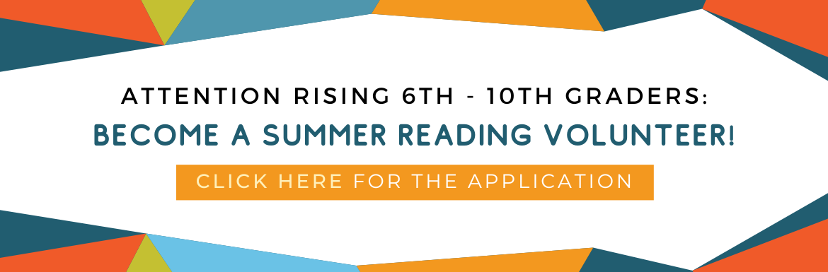 Attention Rising 6th - 10th Graders: Become a Summer Reading Volunteer! Click here for the application.