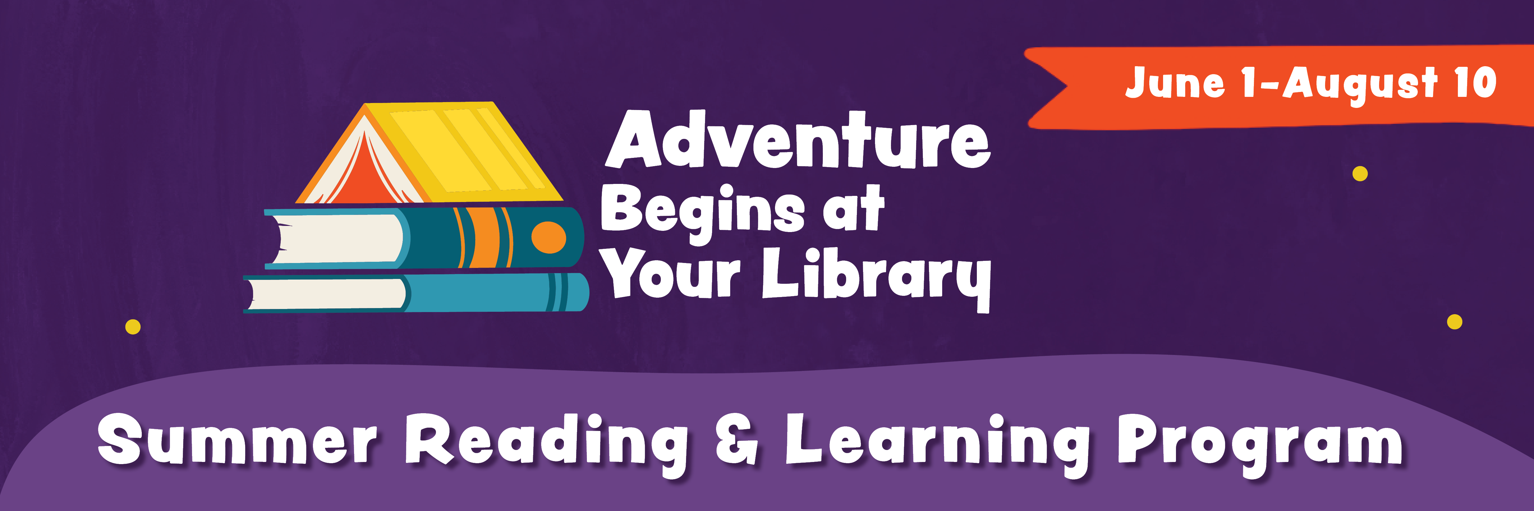 Adventure Begins at Your Library Summer Reading & Learning Program June 1 - August 10